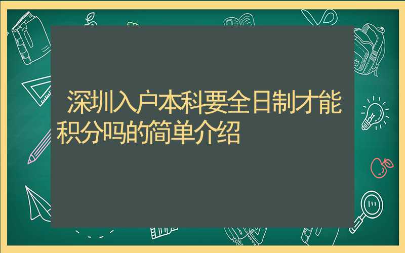 深圳入户本科要全日制才能积分吗的简单介绍
