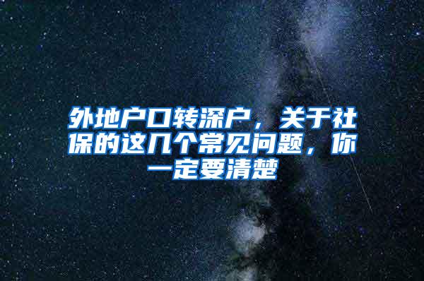 外地户口转深户，关于社保的这几个常见问题，你一定要清楚