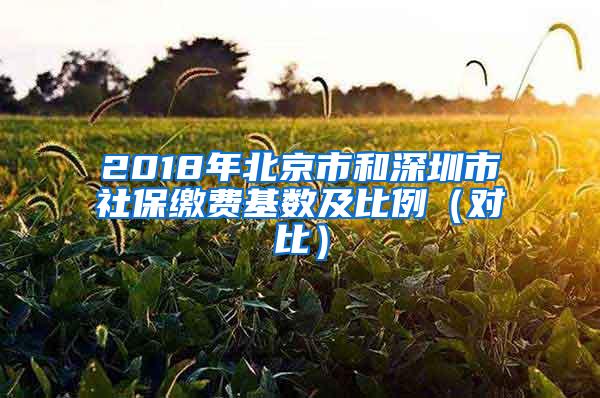 2018年北京市和深圳市社保缴费基数及比例（对比）