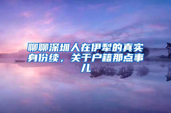 聊聊深圳人在伊犁的真实身份续，关于户籍那点事儿