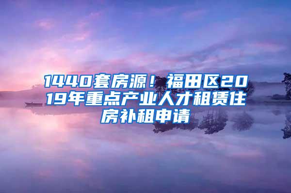 1440套房源！福田区2019年重点产业人才租赁住房补租申请