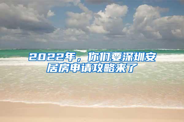 2022年，你们要深圳安居房申请攻略来了