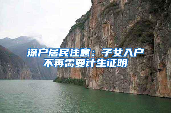 深户居民注意：子女入户不再需要计生证明