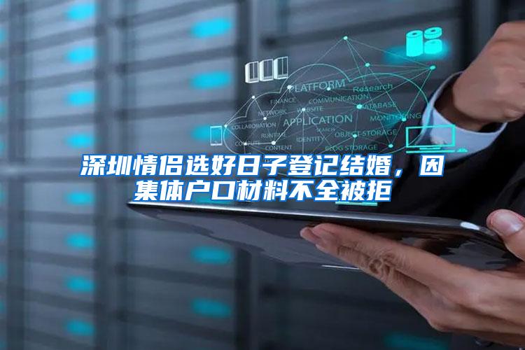 深圳情侣选好日子登记结婚，因集体户口材料不全被拒