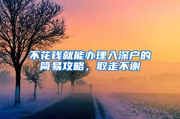 不花钱就能办理入深户的简易攻略，取走不谢