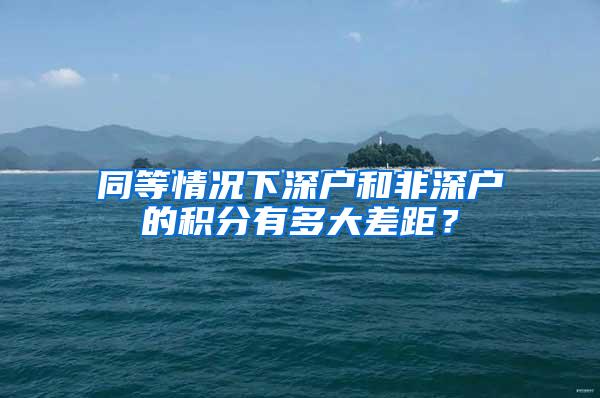 同等情况下深户和非深户的积分有多大差距？