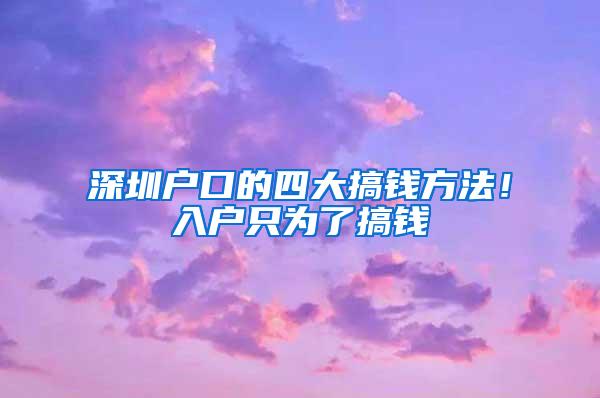 深圳户口的四大搞钱方法！入户只为了搞钱