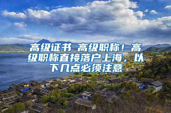高级证书≠高级职称！高级职称直接落户上海，以下几点必须注意