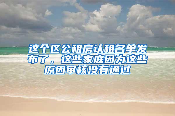 这个区公租房认租名单发布了，这些家庭因为这些原因审核没有通过