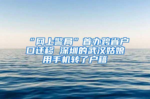 “网上警局”首办跨省户口迁移 深圳的武汉姑娘用手机转了户籍