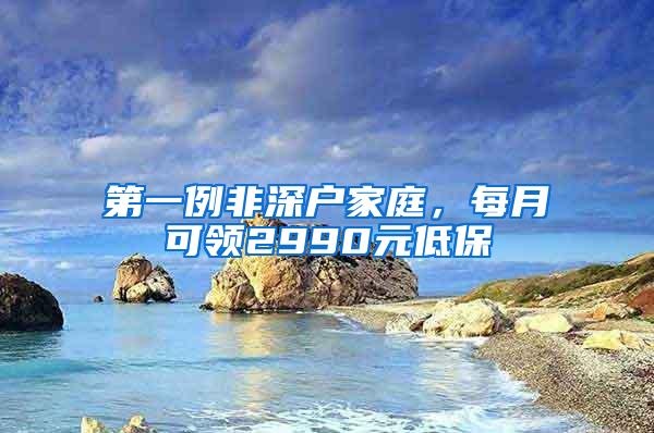 第一例非深户家庭，每月可领2990元低保