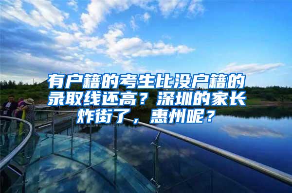 有户籍的考生比没户籍的录取线还高？深圳的家长炸街了，惠州呢？