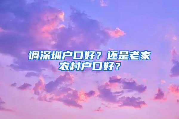 调深圳户口好？还是老家农村户口好？