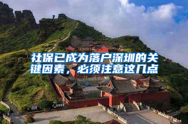 社保已成为落户深圳的关键因素，必须注意这几点