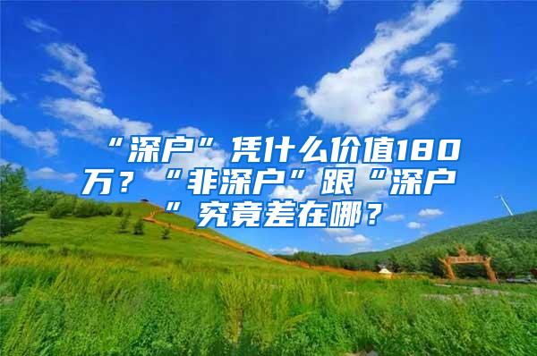 “深户”凭什么价值180万？“非深户”跟“深户”究竟差在哪？