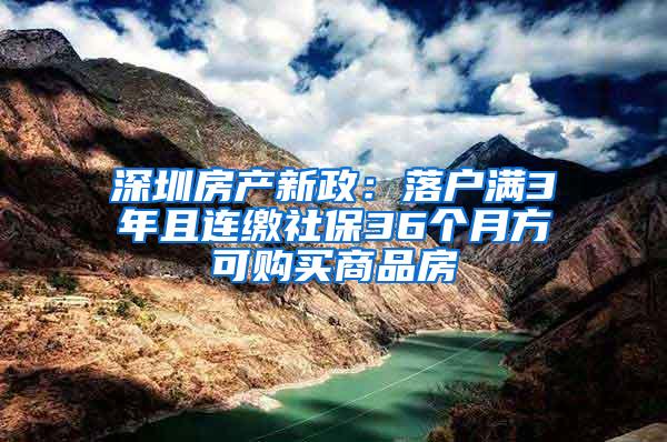 深圳房产新政：落户满3年且连缴社保36个月方可购买商品房