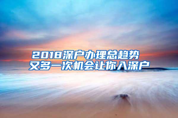 2018深户办理总趋势 又多一次机会让你入深户