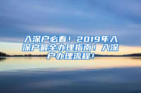 入深户必看！2019年入深户最全办理指南！入深户办理流程！