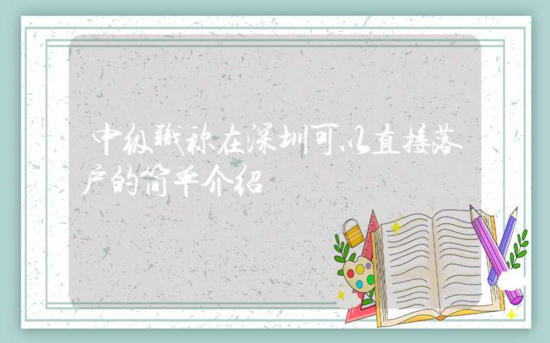 中级职称在深圳可以直接落户的简单介绍