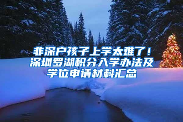 非深户孩子上学太难了！深圳罗湖积分入学办法及学位申请材料汇总
