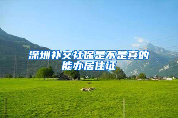深圳补交社保是不是真的能办居住证