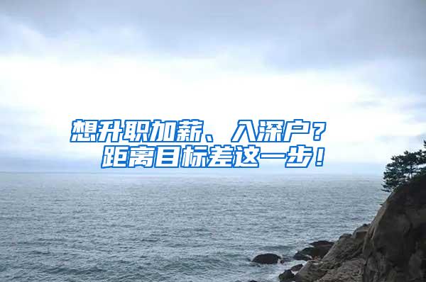 想升职加薪、入深户？ 距离目标差这一步！
