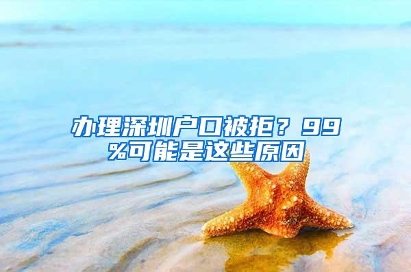 办理深圳户口被拒？99%可能是这些原因