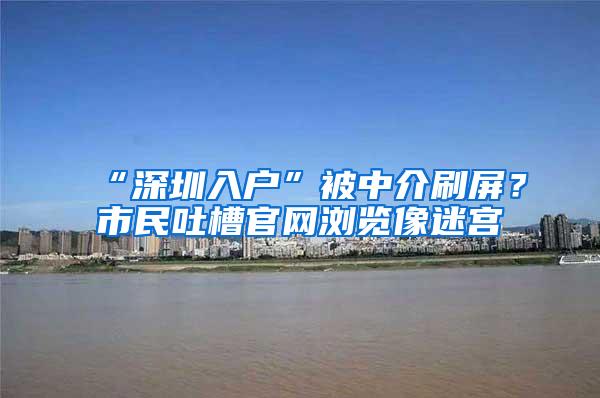 “深圳入户”被中介刷屏？市民吐槽官网浏览像迷宫