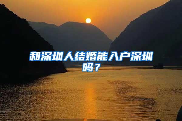 和深圳人结婚能入户深圳吗？