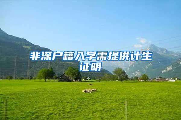 非深户籍入学需提供计生证明