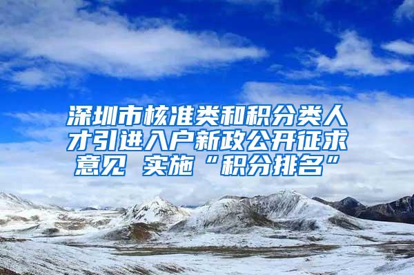 深圳市核准类和积分类人才引进入户新政公开征求意见 实施“积分排名”