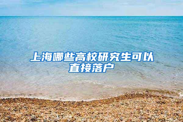 上海哪些高校研究生可以直接落户