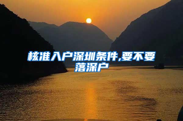 核准入户深圳条件,要不要落深户