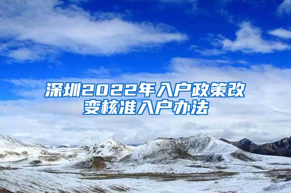 深圳2022年入户政策改变核准入户办法