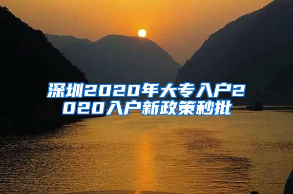 深圳2020年大专入户2020入户新政策秒批