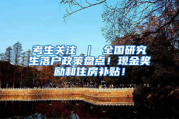 考生关注 ｜ 全国研究生落户政策盘点！现金奖励和住房补贴！