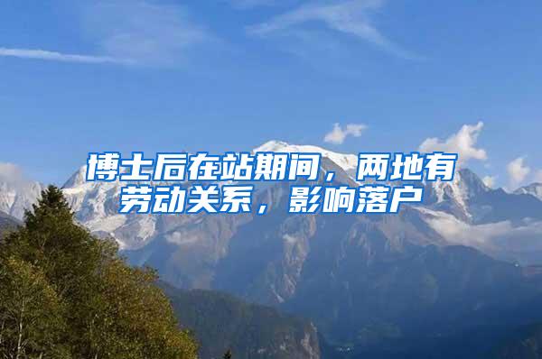 博士后在站期间，两地有劳动关系，影响落户