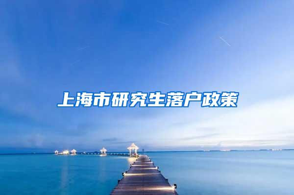 上海市研究生落户政策