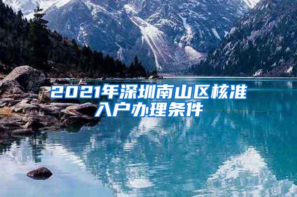 2021年深圳南山区核准入户办理条件
