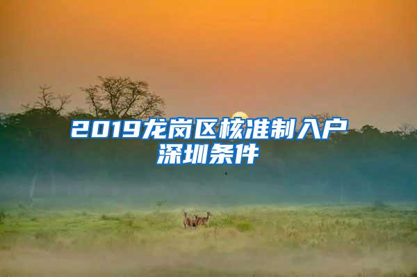 2019龙岗区核准制入户深圳条件