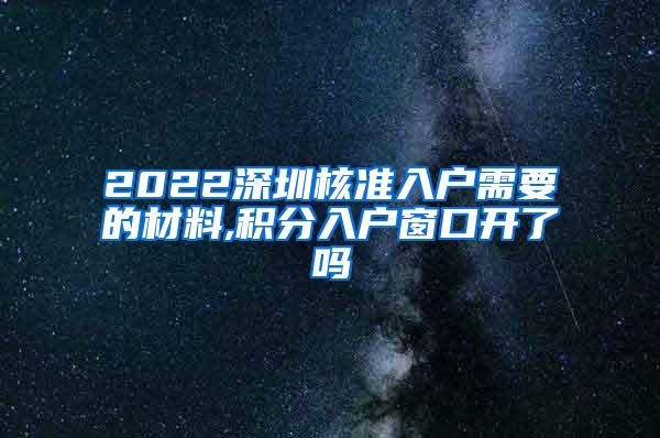2022深圳核准入户需要的材料,积分入户窗口开了吗