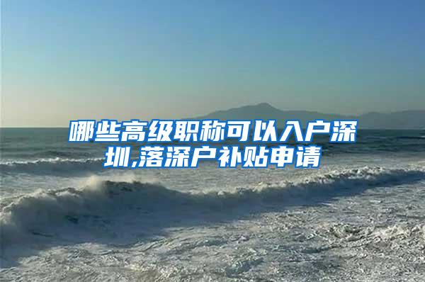 哪些高级职称可以入户深圳,落深户补贴申请