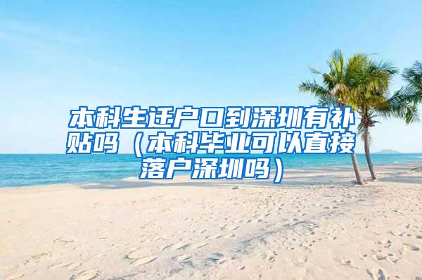本科生迁户口到深圳有补贴吗（本科毕业可以直接落户深圳吗）