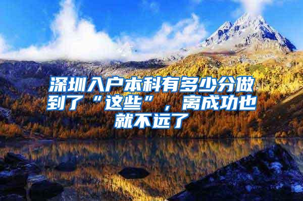 深圳入户本科有多少分做到了“这些”，离成功也就不远了