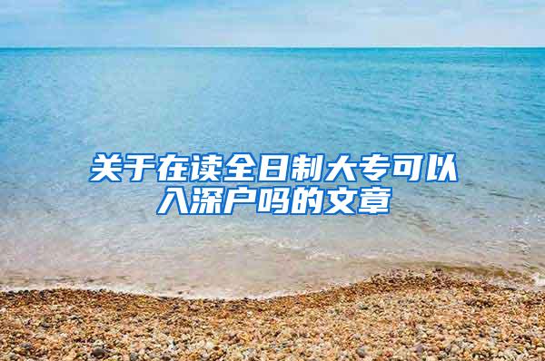 关于在读全日制大专可以入深户吗的文章