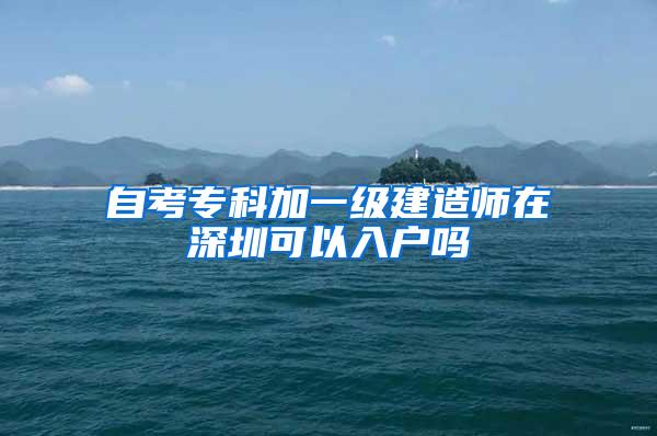 自考专科加一级建造师在深圳可以入户吗