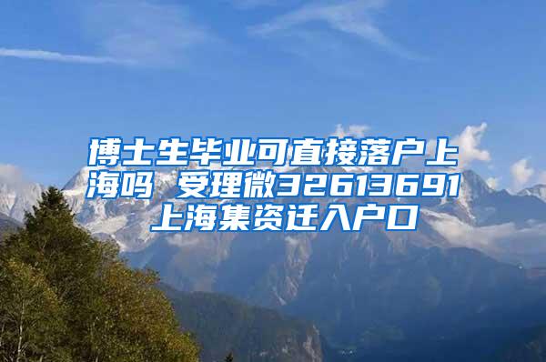 博士生毕业可直接落户上海吗 受理微32613691 上海集资迁入户口