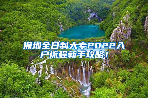 深圳全日制大专2022入户流程新手攻略！