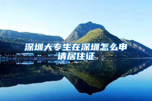 深圳大专生在深圳怎么申请居住证
