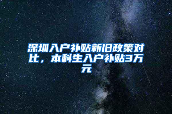 深圳入户补贴新旧政策对比，本科生入户补贴3万元